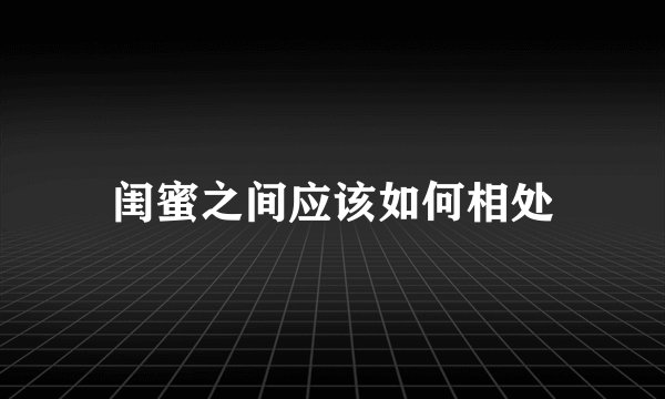 闺蜜之间应该如何相处