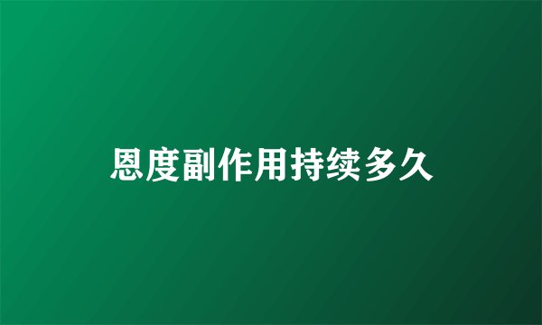 恩度副作用持续多久