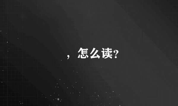 龘，怎么读？