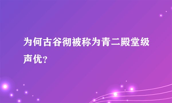 为何古谷彻被称为青二殿堂级声优？