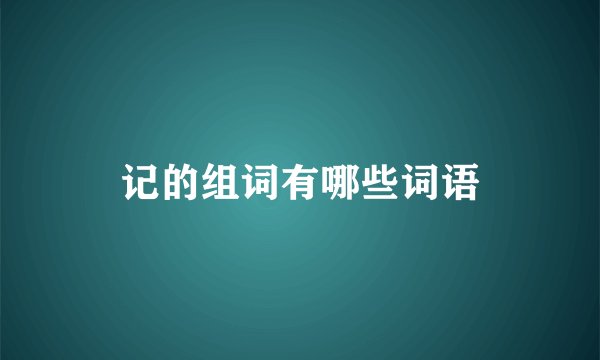 记的组词有哪些词语