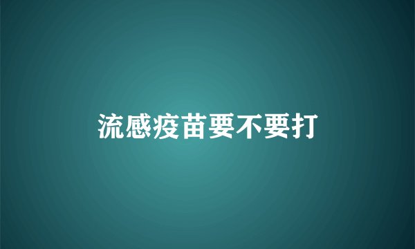 流感疫苗要不要打