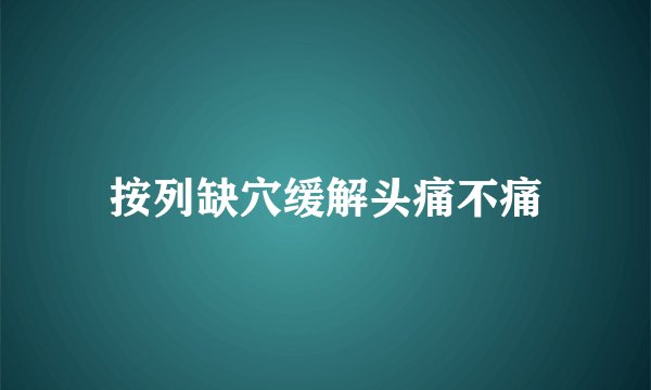 按列缺穴缓解头痛不痛