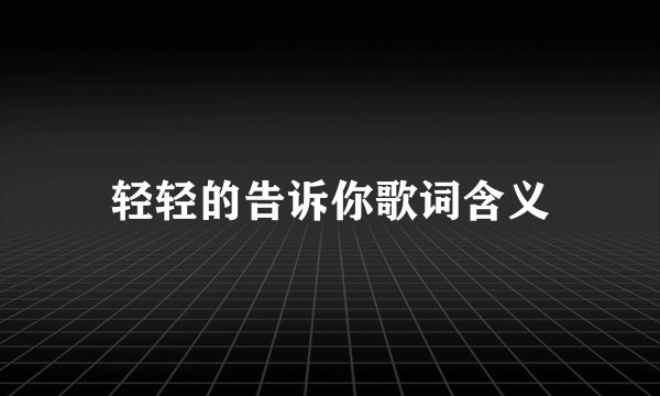 轻轻的告诉你歌词含义