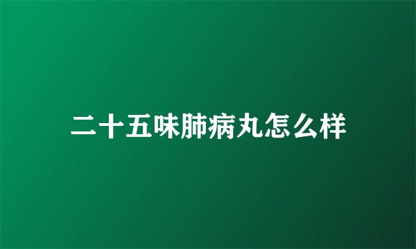 二十五味肺病丸怎么样