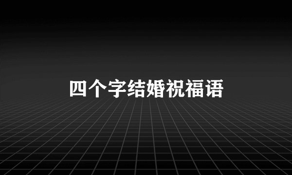 四个字结婚祝福语