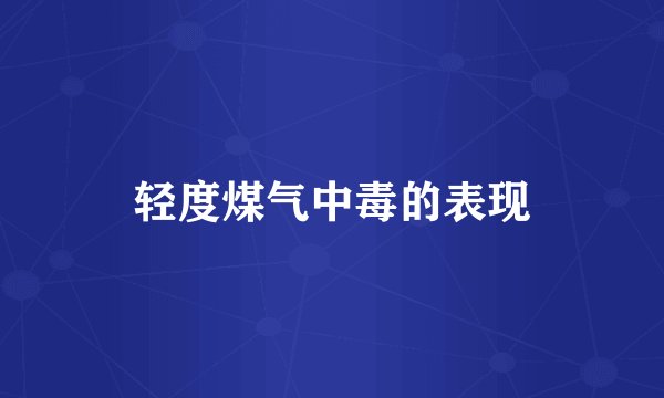 轻度煤气中毒的表现