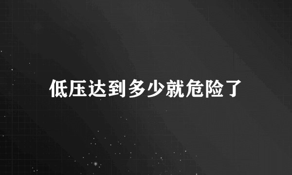 低压达到多少就危险了