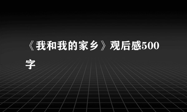 《我和我的家乡》观后感500字