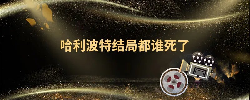 哈利波特结局都谁死了