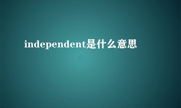 independent是什么意思
