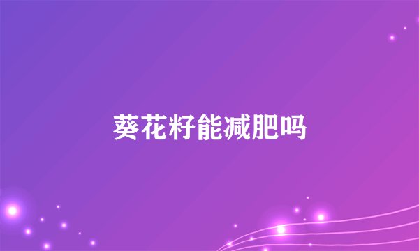 葵花籽能减肥吗