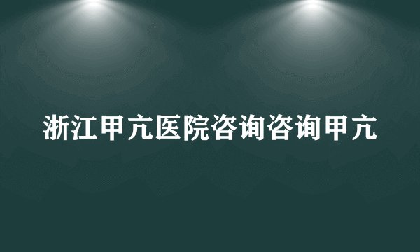浙江甲亢医院咨询咨询甲亢