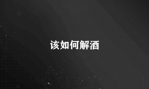 该如何解酒