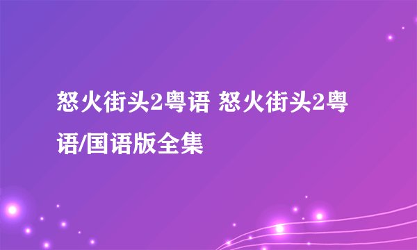 怒火街头2粤语 怒火街头2粤语/国语版全集