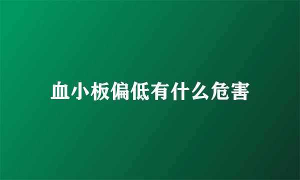 血小板偏低有什么危害