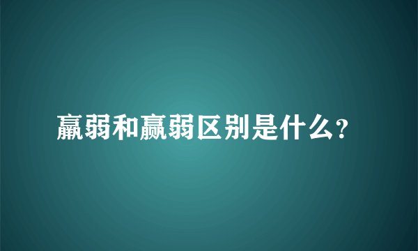 羸弱和赢弱区别是什么？