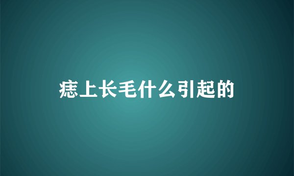 痣上长毛什么引起的