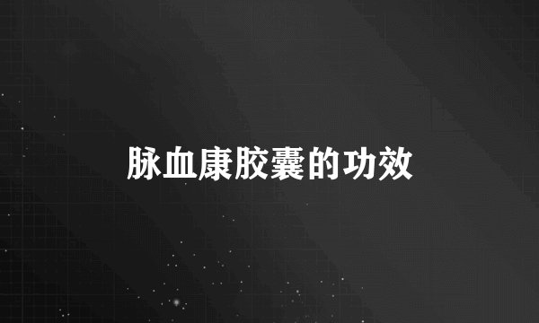 脉血康胶囊的功效