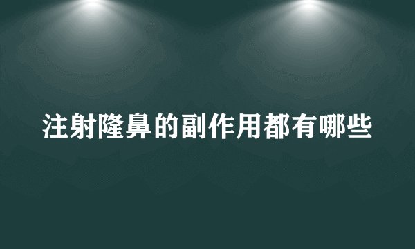 注射隆鼻的副作用都有哪些