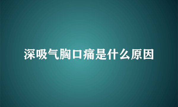 深吸气胸口痛是什么原因