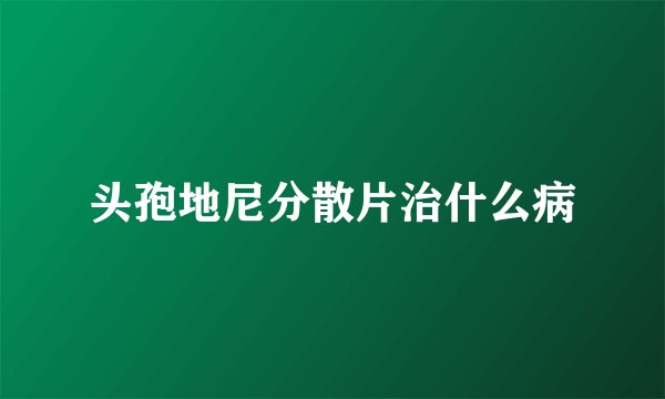 头孢地尼分散片治什么病