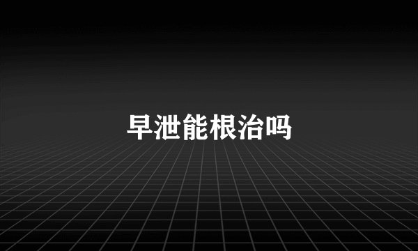 早泄能根治吗