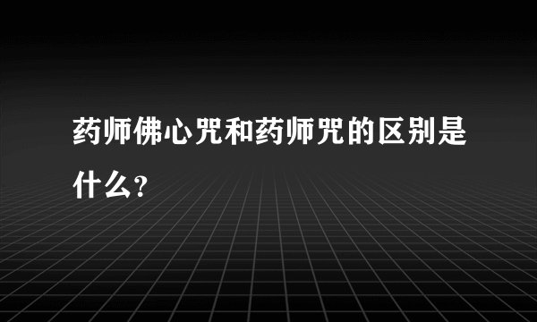药师佛心咒和药师咒的区别是什么？