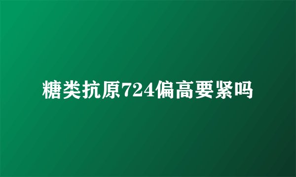 糖类抗原724偏高要紧吗