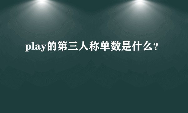 play的第三人称单数是什么？