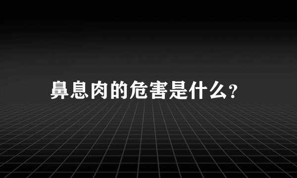 鼻息肉的危害是什么？