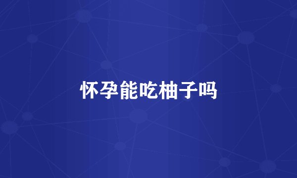 怀孕能吃柚子吗