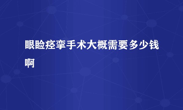 眼睑痉挛手术大概需要多少钱啊