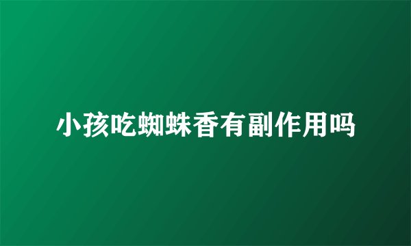 小孩吃蜘蛛香有副作用吗
