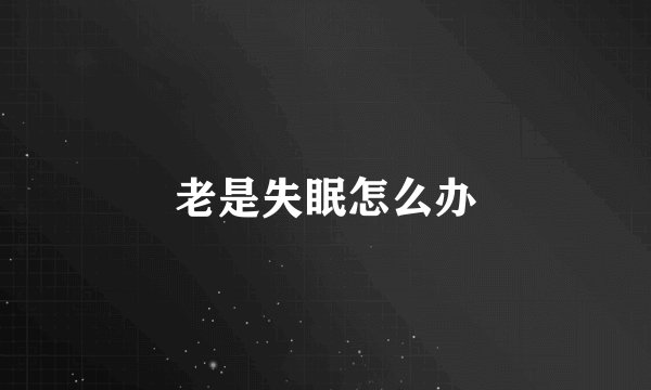 老是失眠怎么办