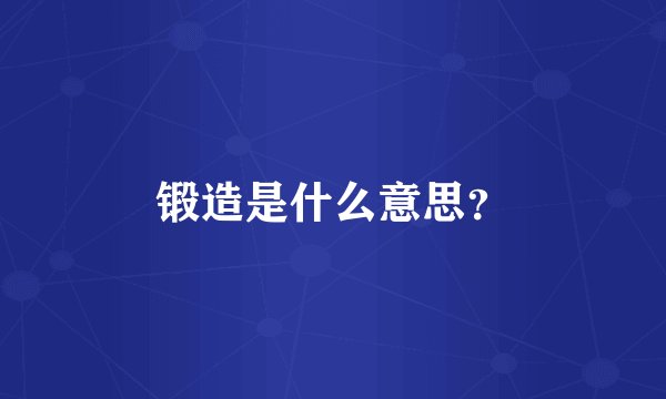 锻造是什么意思?