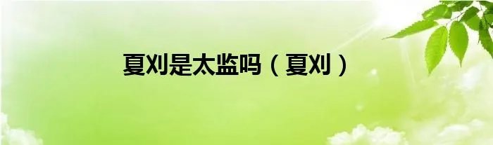 夏刈是太监吗(夏刈)