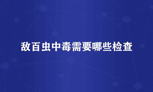 敌百虫中毒需要哪些检查