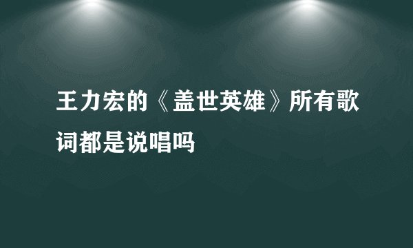 王力宏的《盖世英雄》所有歌词都是说唱吗