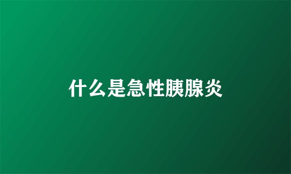 什么是急性胰腺炎