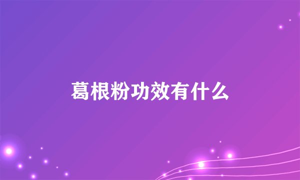 葛根粉功效有什么