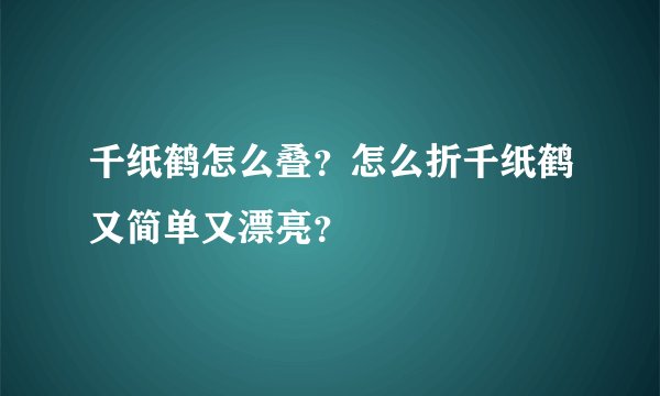 千纸鹤怎么叠？怎么折千纸鹤又简单又漂亮？
