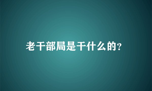 老干部局是干什么的？