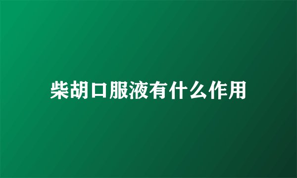 柴胡口服液有什么作用