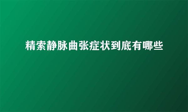 精索静脉曲张症状到底有哪些