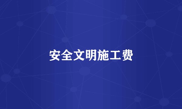 安全文明施工费