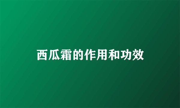西瓜霜的作用和功效