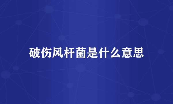 破伤风杆菌是什么意思