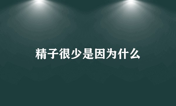 精子很少是因为什么