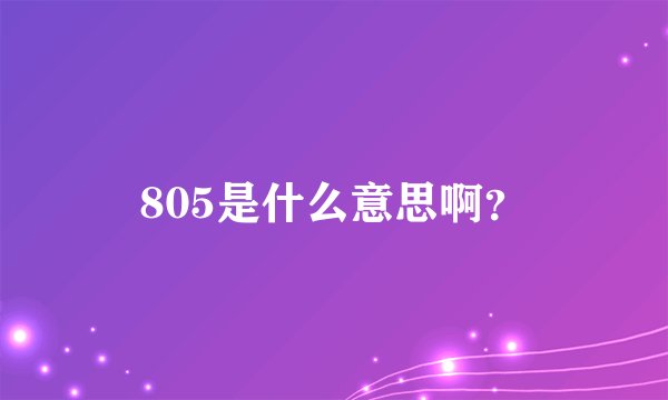 805是什么意思啊？